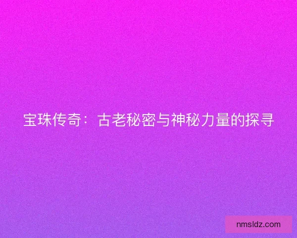 宝珠传奇：古老秘密与神秘力量的探寻